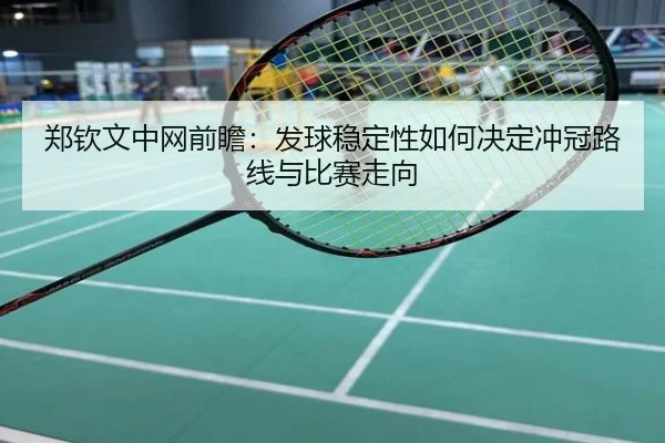 郑钦文中网前瞻：发球稳定性如何决定冲冠路线与比赛走向